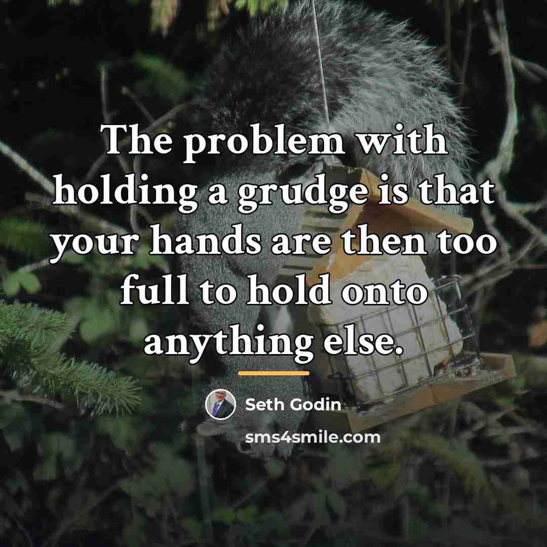 “The problem with holding a grudge is that your hands…” quote by Seth Godin