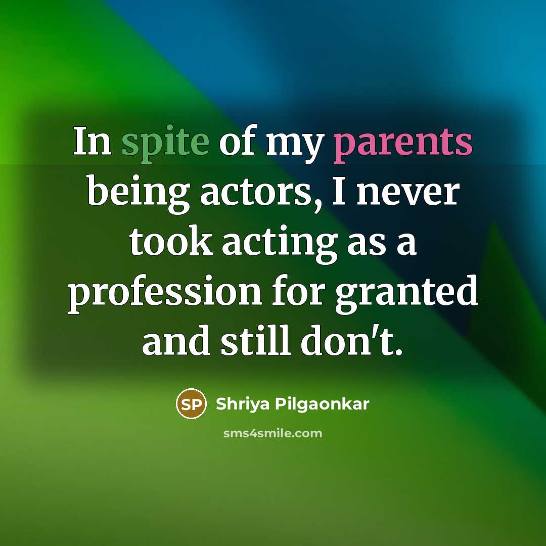 “In spite of my parents being actors, I never took…” quote by Shriya Pilgaonkar