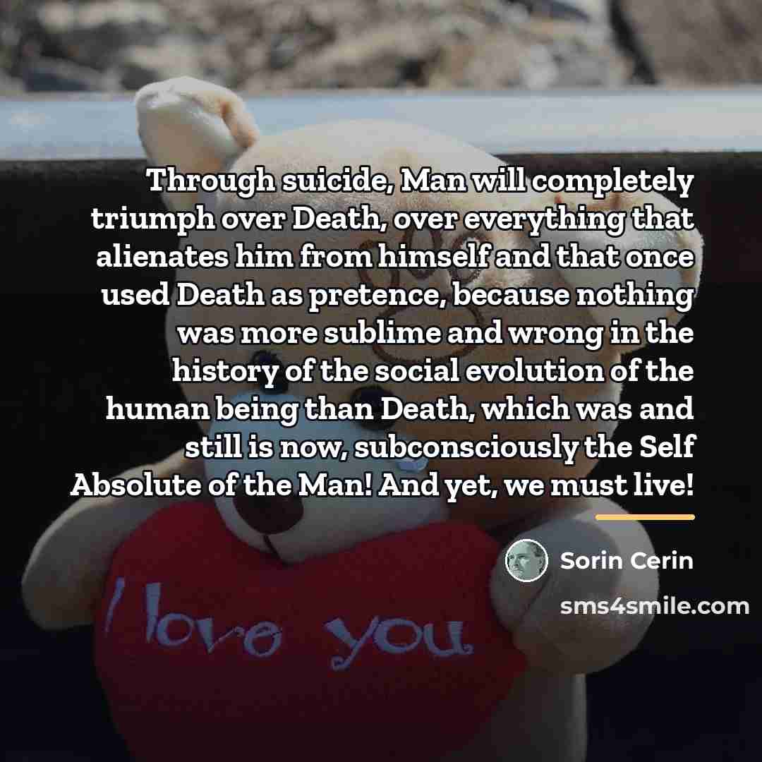 “Through suicide, Man will completely triumph over Death, over everything…” quote by Sorin Cerin