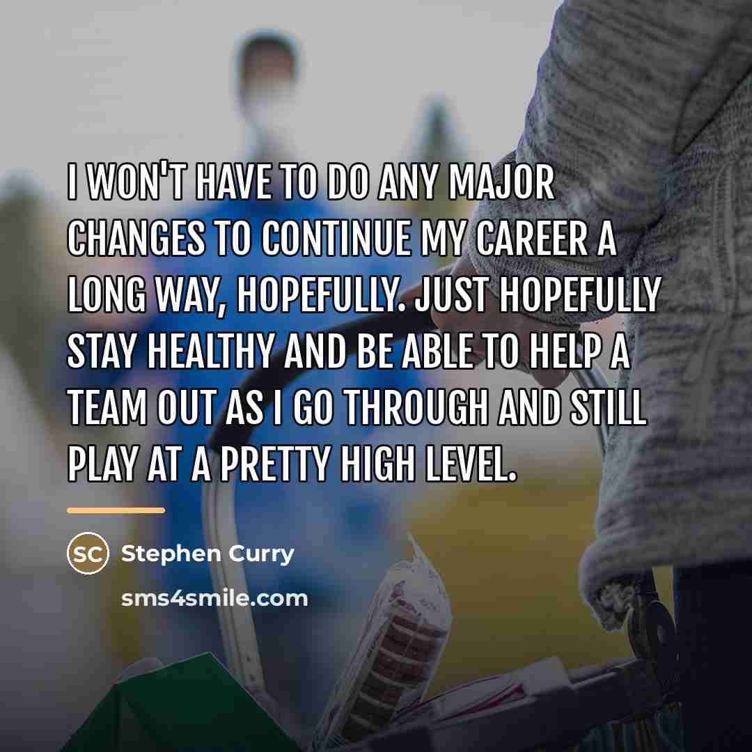 “I won't have to do any major changes to continue…” quote by Stephen Curry