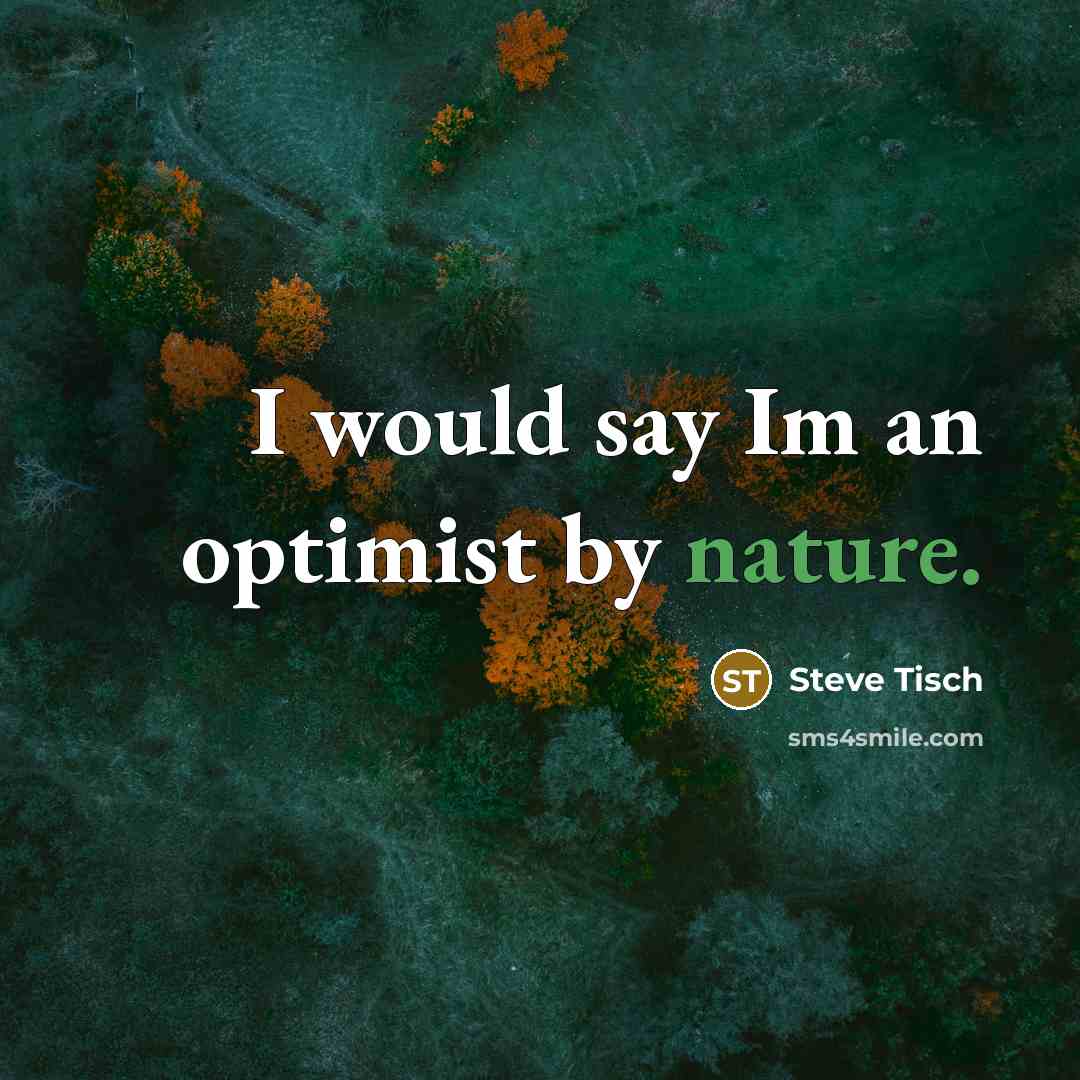 “I would say Im an optimist by nature.…” quote by Steve Tisch