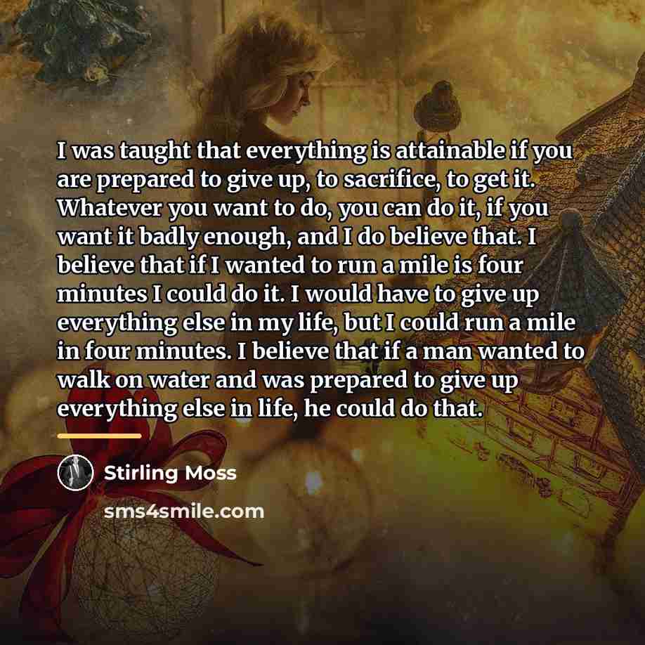 “I was taught that everything is attainable if you are…” quote by Stirling Moss