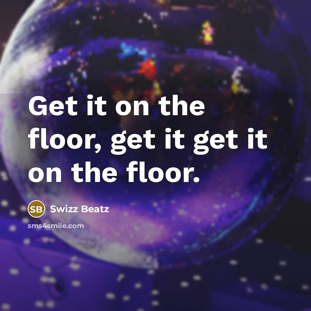 “Get it on the floor, get it get it on…” quote by Swizz Beatz