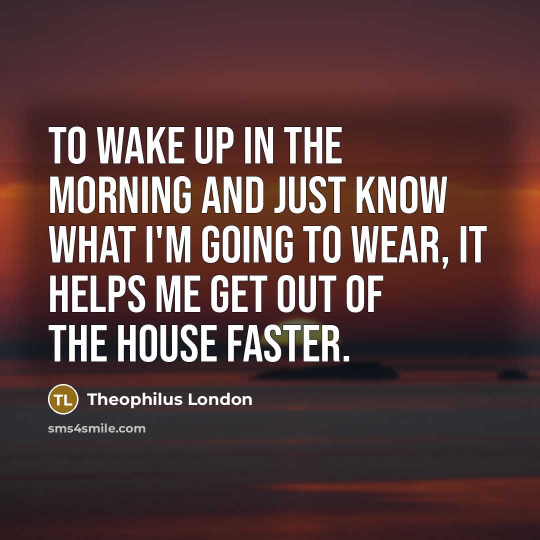 “To wake up in the morning and just know what…” quote by Theophilus London