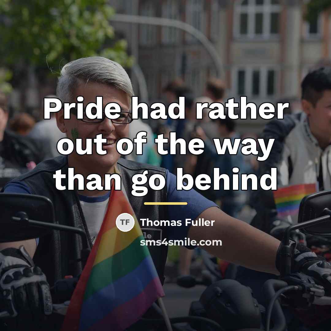 “Pride had rather out of the way than go behind…” quote by Thomas Fuller