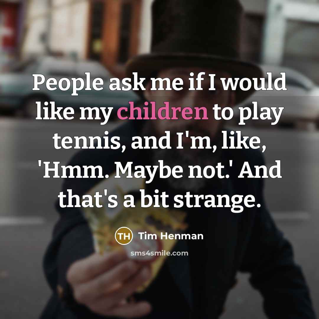 “People ask me if I would like my children to…” quote by Tim Henman