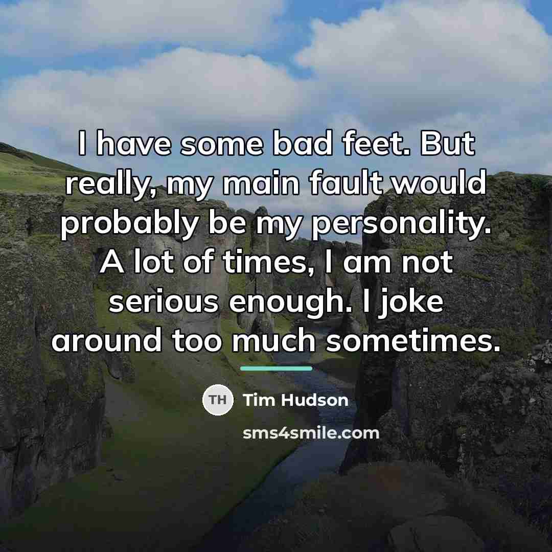 “I have some bad feet. But really, my main fault…” quote by Tim Hudson