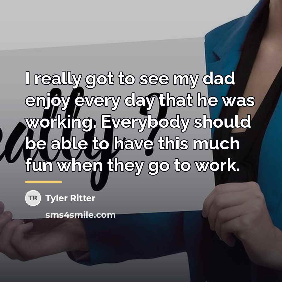“I really got to see my dad enjoy every day…” quote by Tyler Ritter