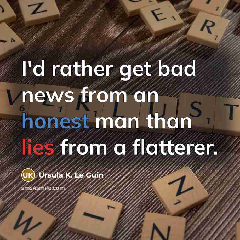“I'd rather get bad news from an honest man than…” quote by Ursula K. Le Guin