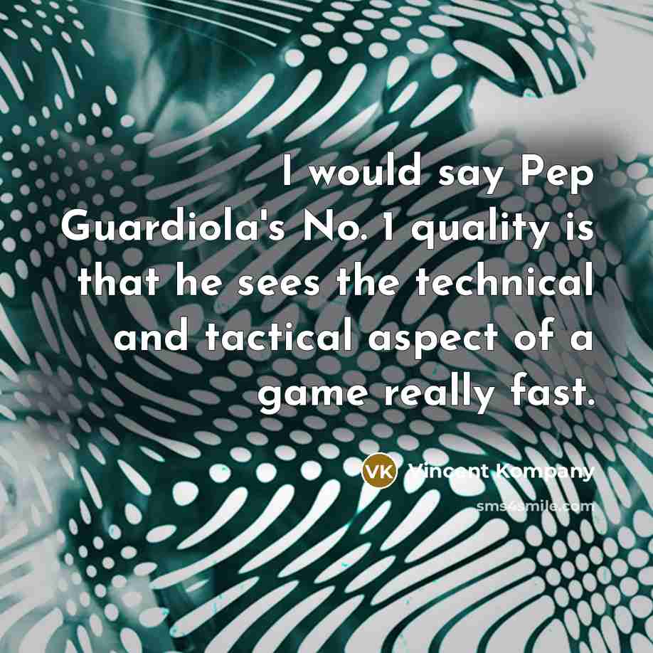 “I would say Pep Guardiola's No. 1 quality is that…” quote by Vincent Kompany