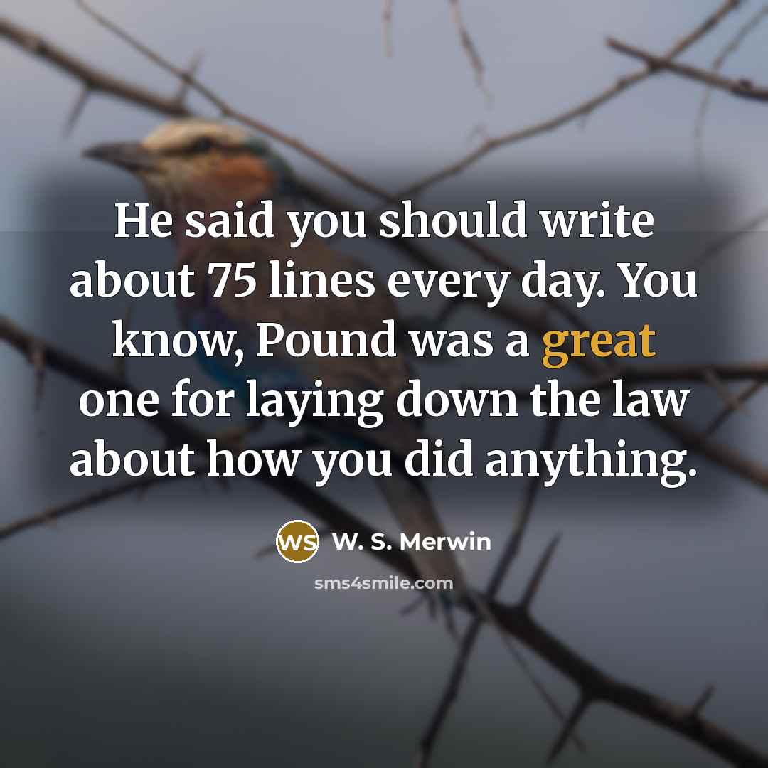 “He said you should write about 75 lines every day.…” quote by W. S. Merwin