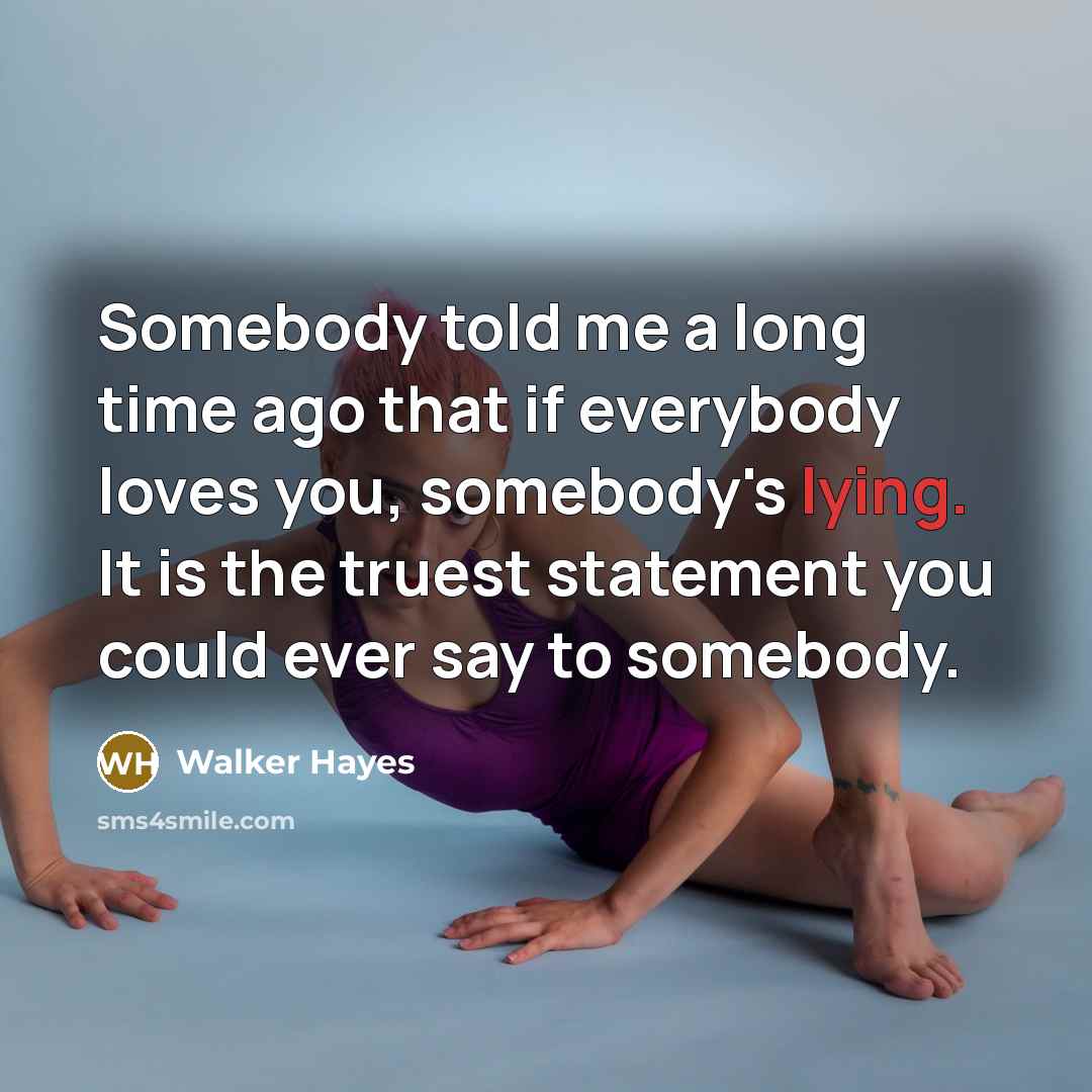“Somebody told me a long time ago that if everybody…” quote by Walker Hayes