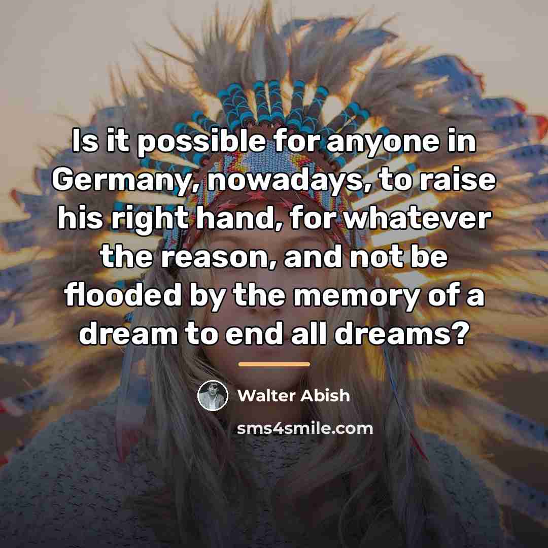 “Is it possible for anyone in Germany, nowadays, to raise…” quote by Walter Abish