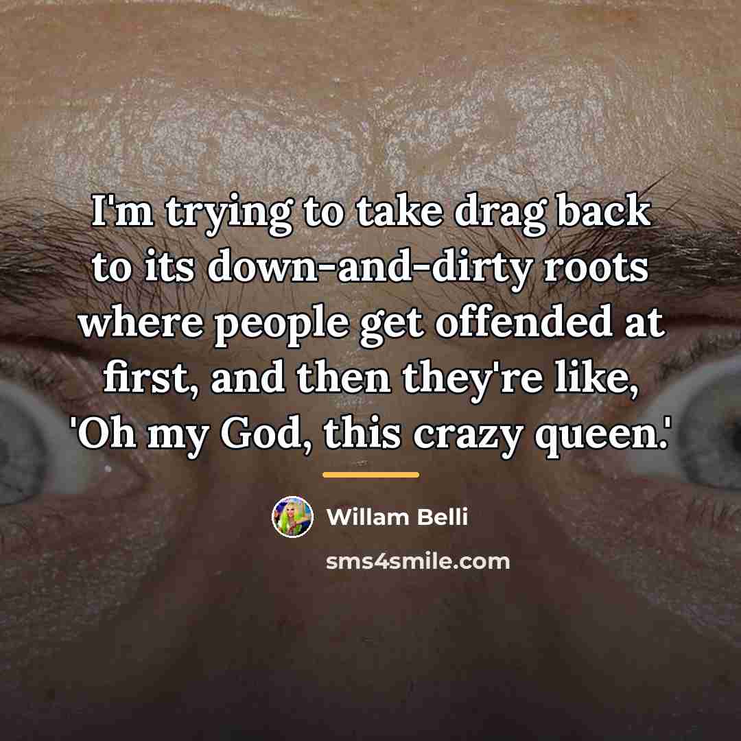“I'm trying to take drag back to its down-and-dirty roots…” quote by Willam Belli