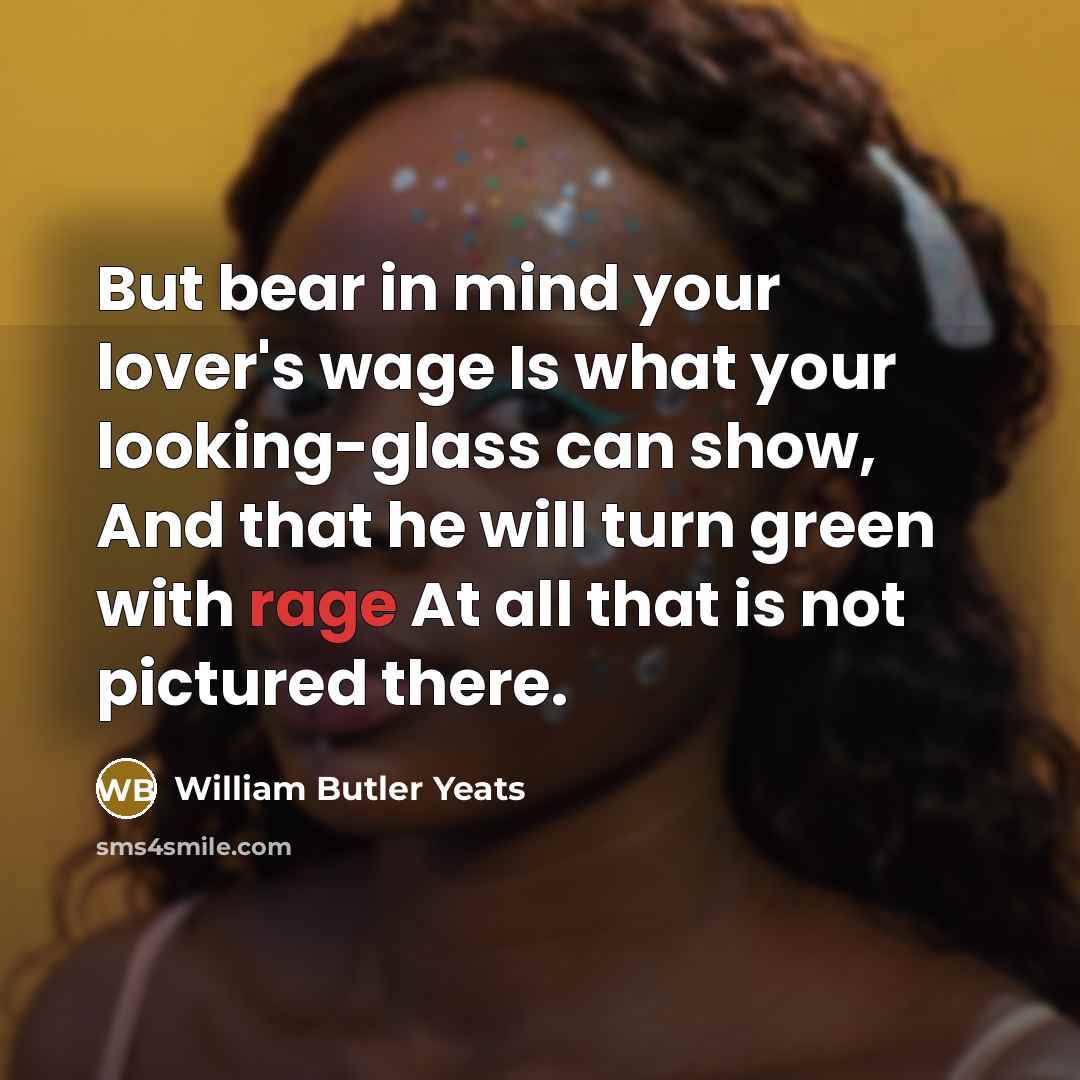 “But bear in mind your lover's wage Is what your…” quote by William Butler Yeats