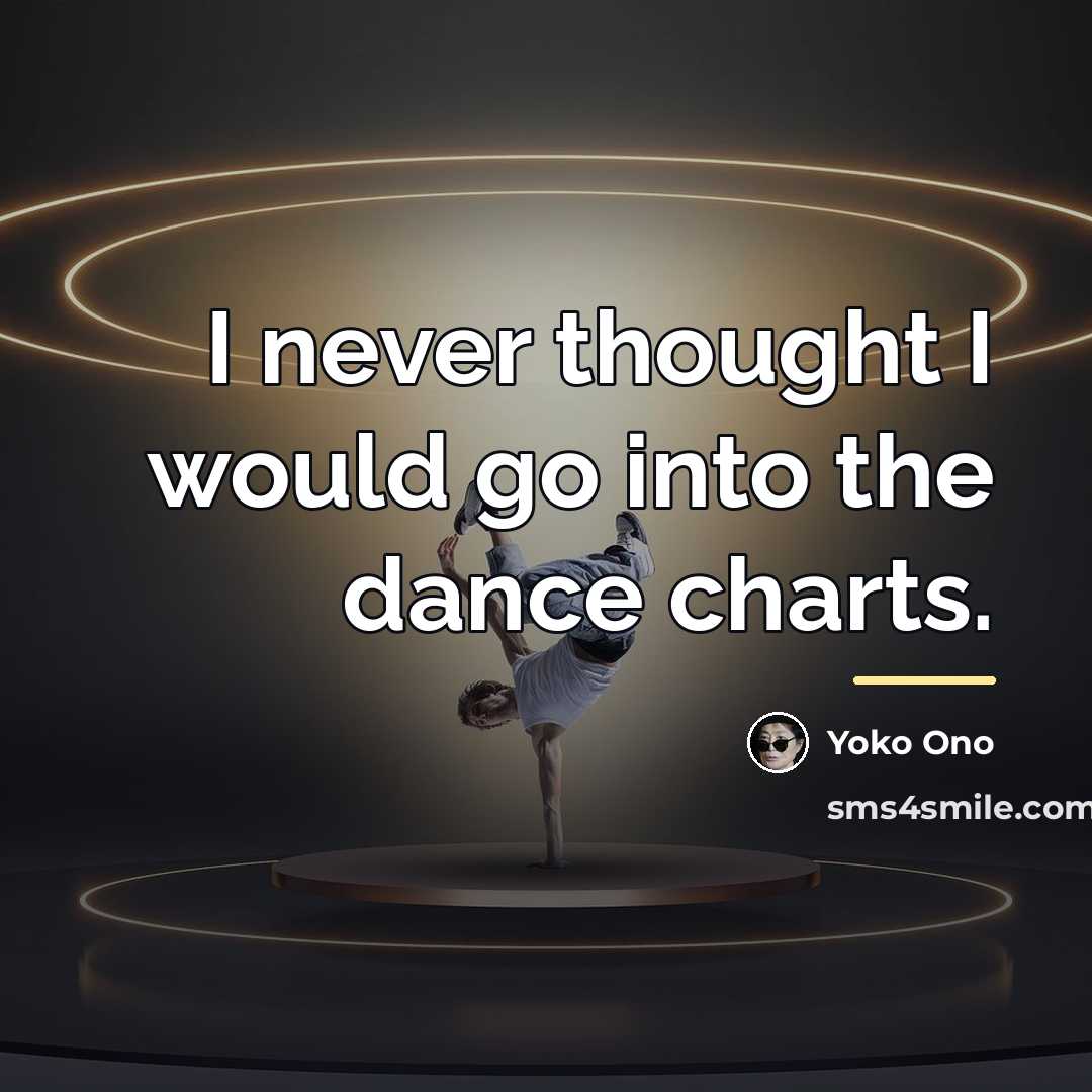 “I never thought I would go into the dance charts.…” quote by Yoko Ono