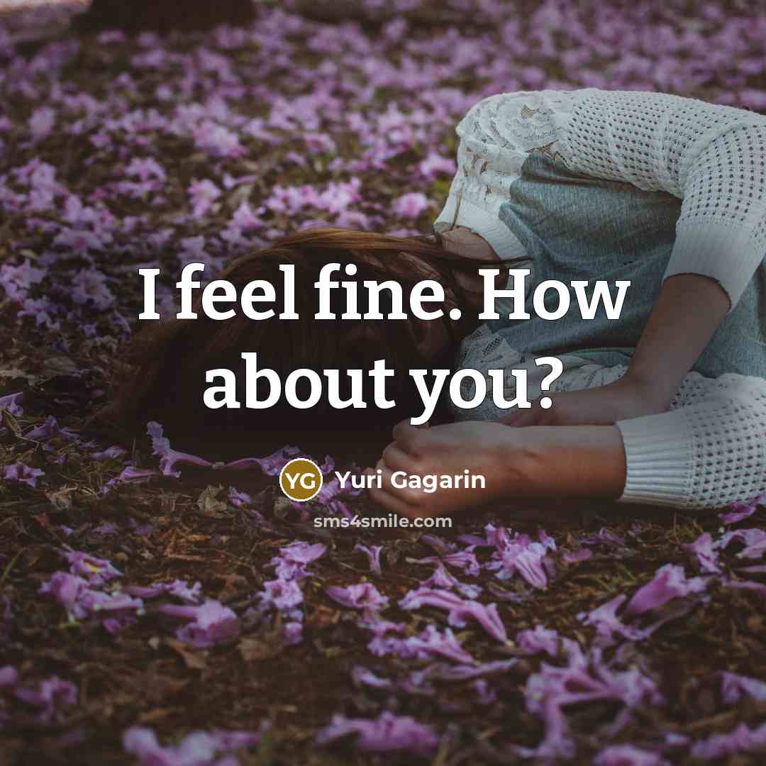 “I feel fine. How about you?…” quote by Yuri Gagarin