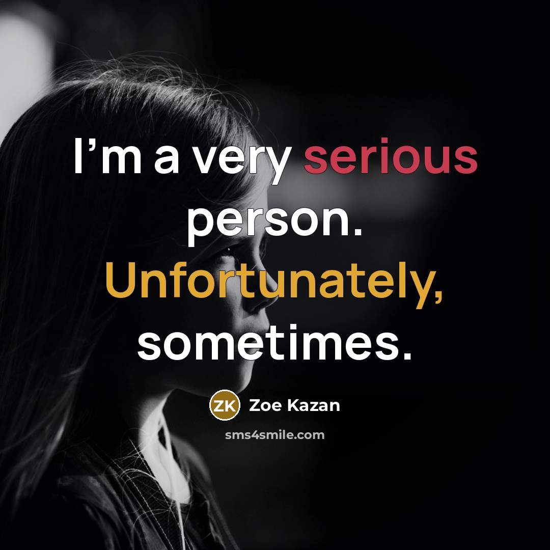 “I'm a very serious person. Unfortunately, sometimes.…” quote by Zoe Kazan