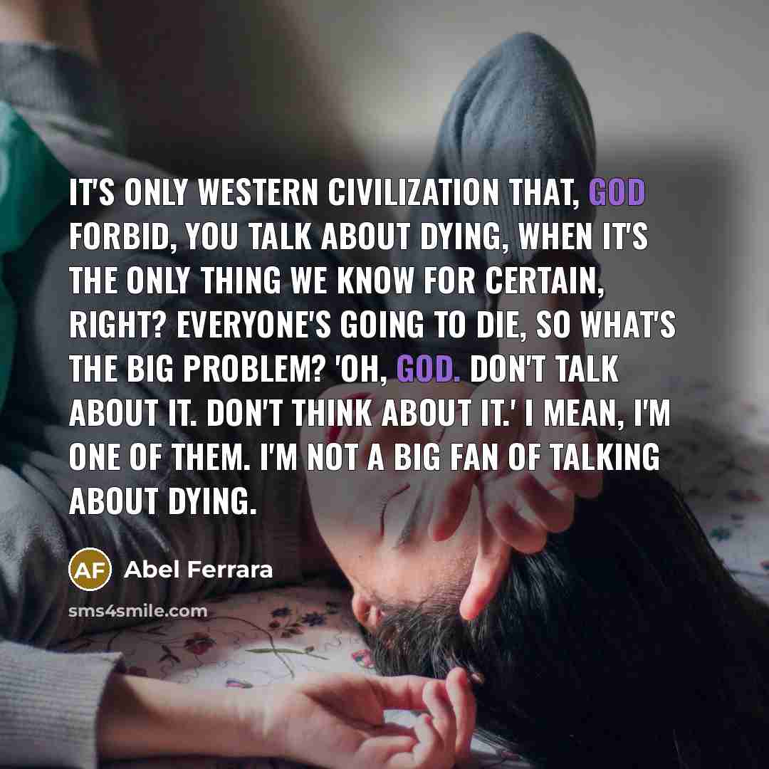 “It's only Western civilization that, God forbid, you talk about…” quote by Abel Ferrara