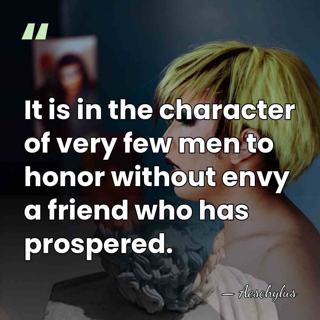 It is in the character of very few men to honor without&hellip; - Aeschylus