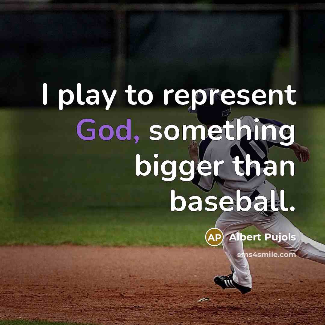 “I play to represent God, something bigger than baseball.…” quote by Albert Pujols