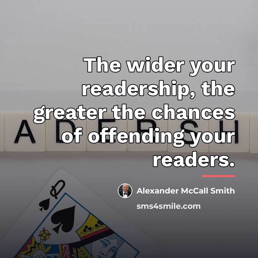 “The wider your readership, the greater the chances of offending…” quote by Alexander McCall Smith