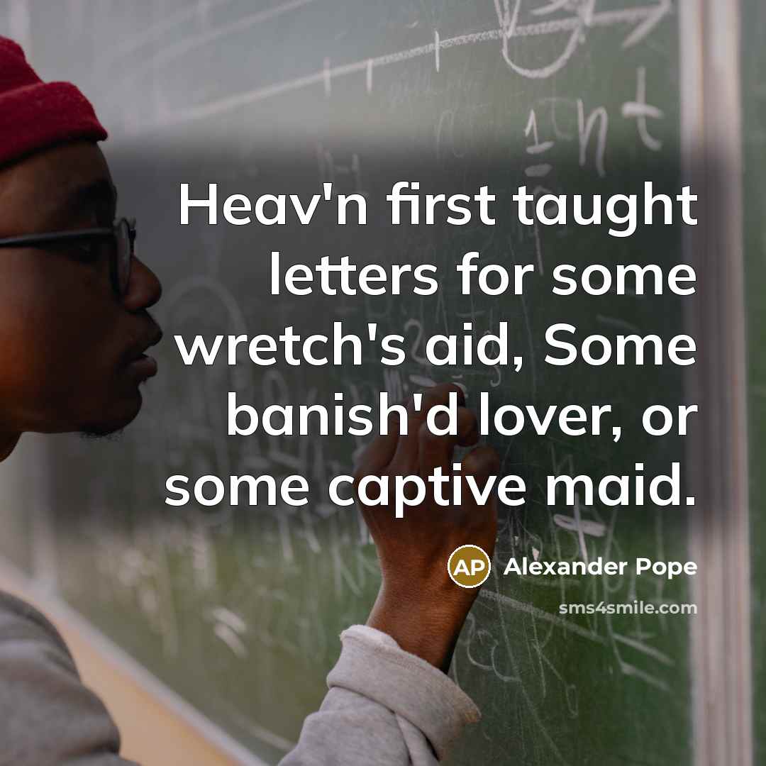 “Heav'n first taught letters for some wretch's aid, Some banish'd…” quote by Alexander Pope