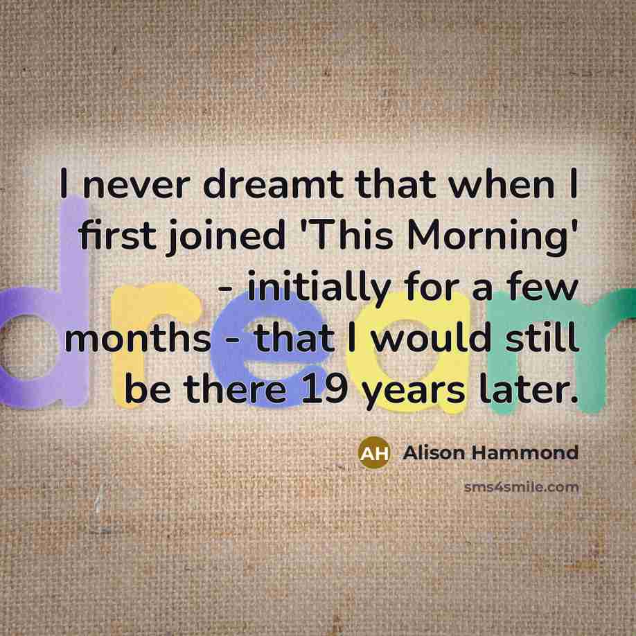 “I never dreamt that when I first joined 'This Morning'…” quote by Alison Hammond