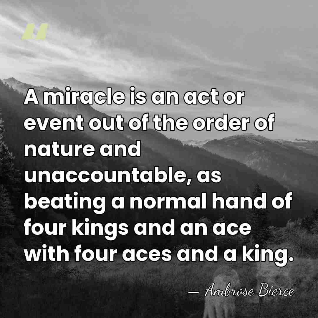 A miracle is an act or event out of the order of&hellip; - Ambrose Bierce