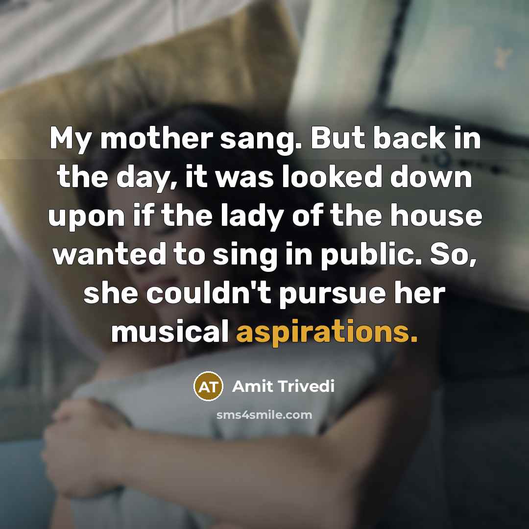 “My mother sang. But back in the day, it was…” quote by Amit Trivedi