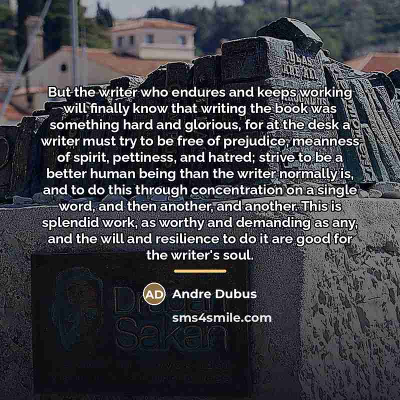 “But the writer who endures and keeps working will finally…” quote by Andre Dubus