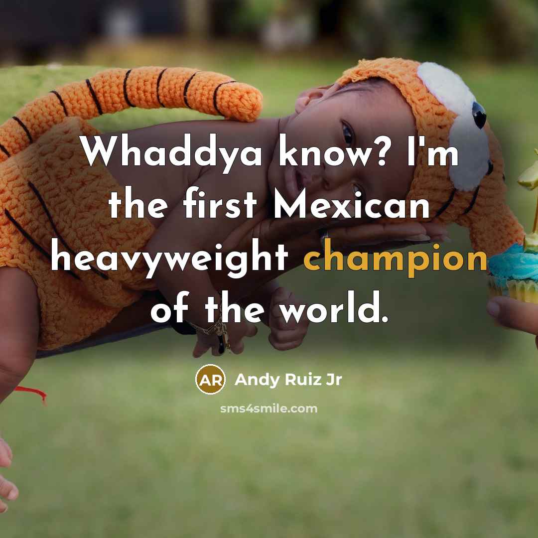 “Whaddya know? I'm the first Mexican heavyweight champion of the…” quote by Andy Ruiz Jr