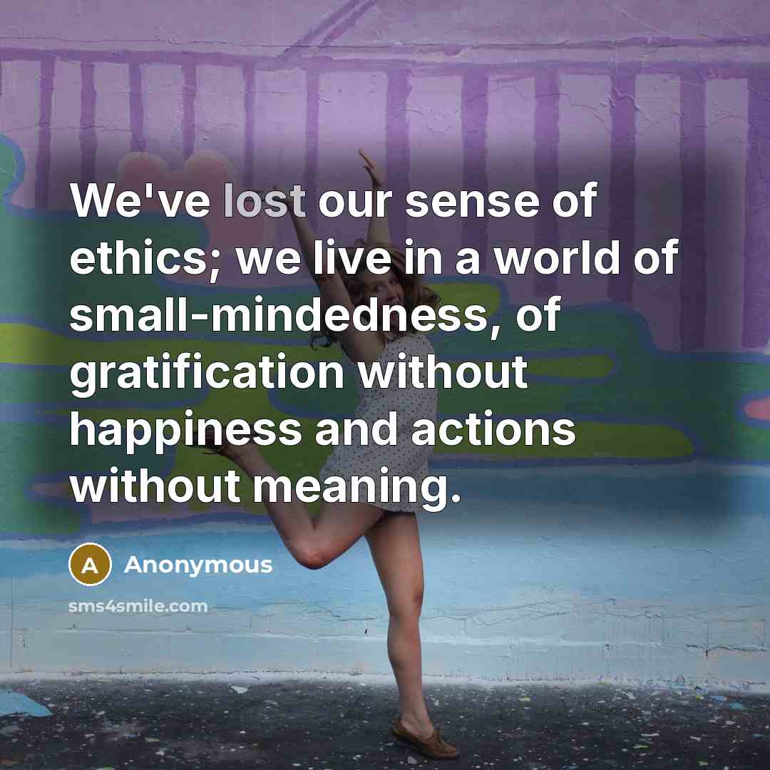 “We've lost our sense of ethics; we live in a…” quote by Anonymous