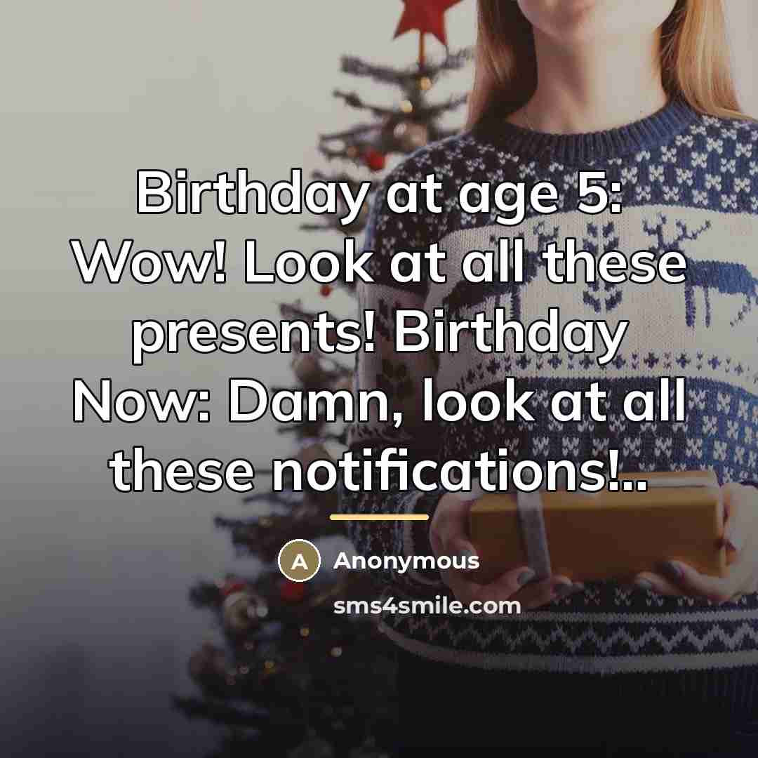 “Birthday at age 5: Wow! Look at all these presents!…” quote by Anonymous