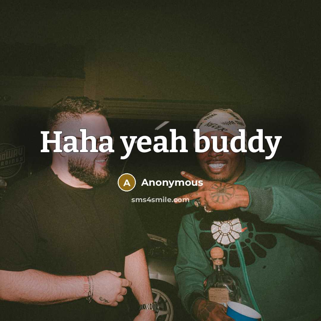 “Haha yeah buddy” quote by Anonymous