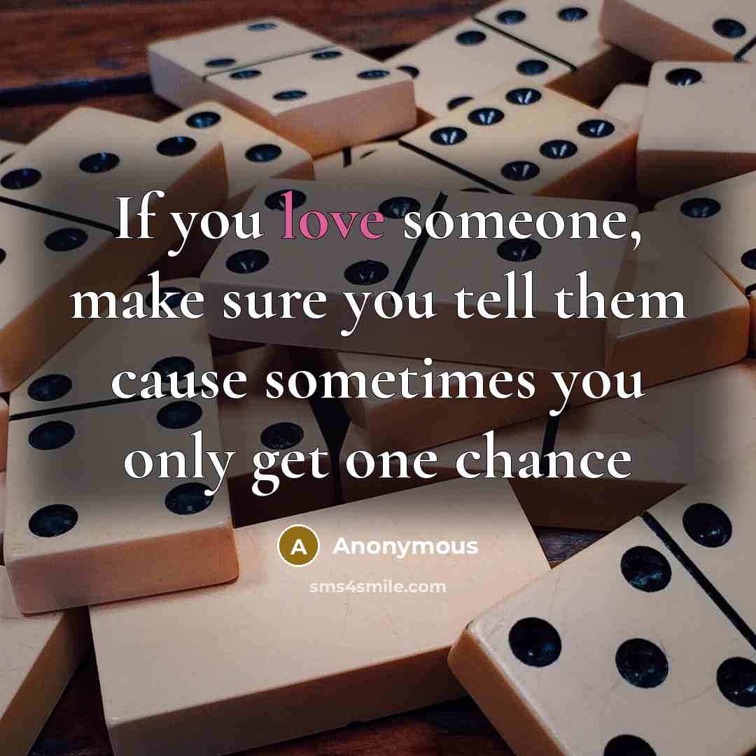 “If you love someone, make sure you tell them cause…” quote by Anonymous