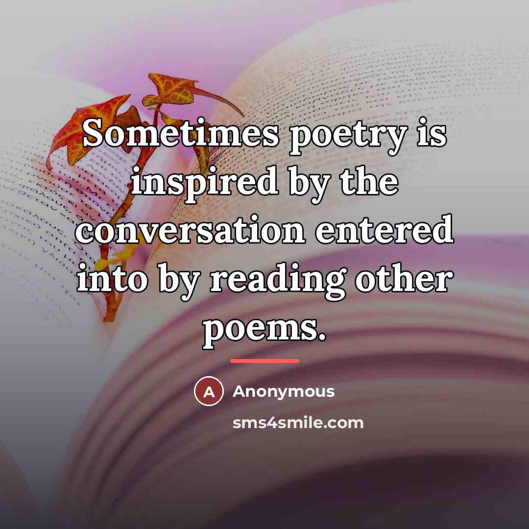 “Sometimes poetry is inspired by the conversation entered into by…” quote by Anonymous