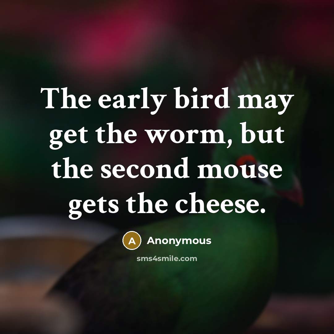“The early bird may get the worm, but the second…” quote by Anonymous