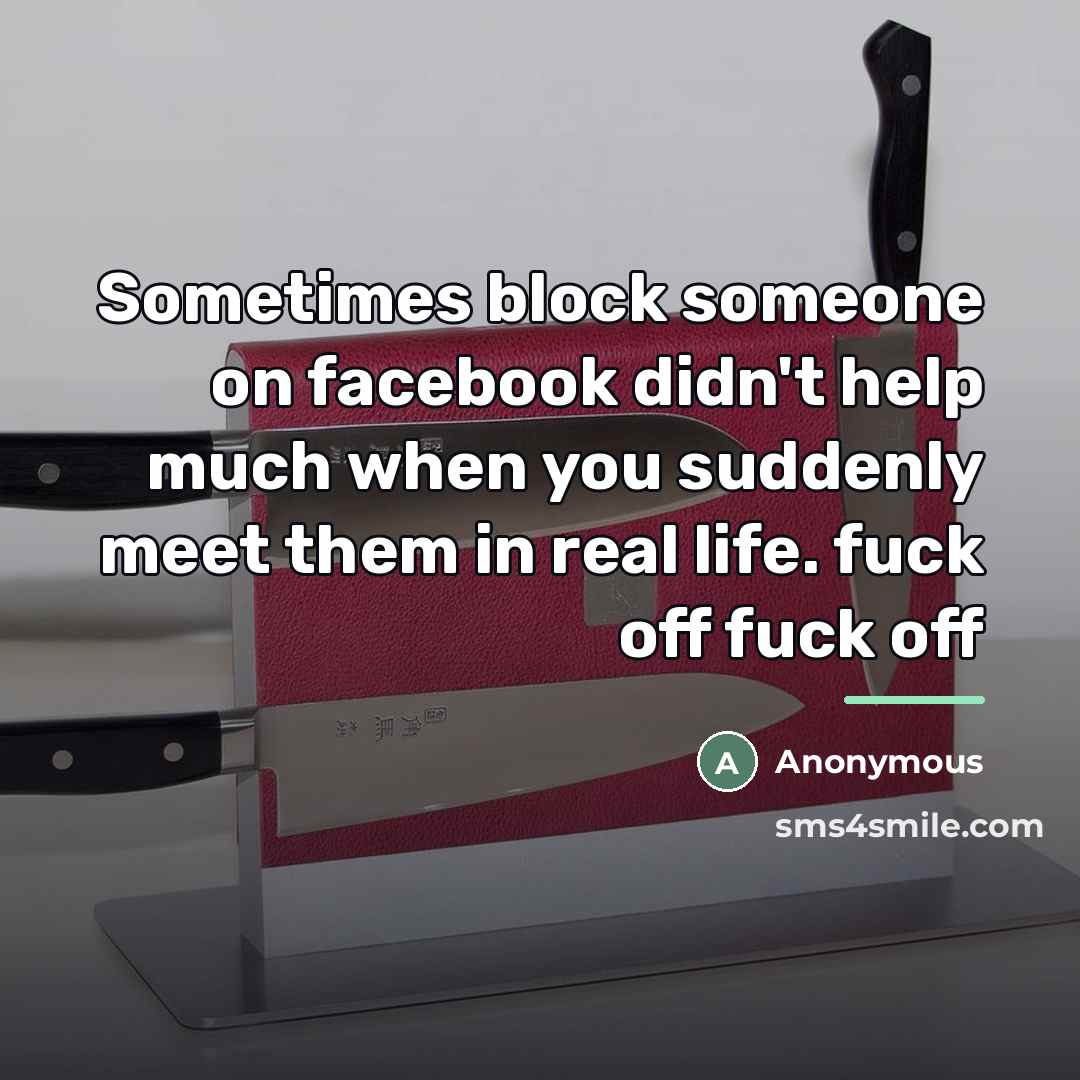 “Sometimes block someone on facebook didn't help much when you…” quote by Anonymous