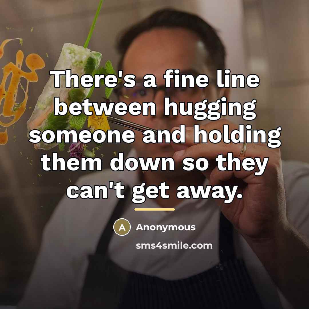 “There's a fine line between hugging someone and holding them…” quote by Anonymous