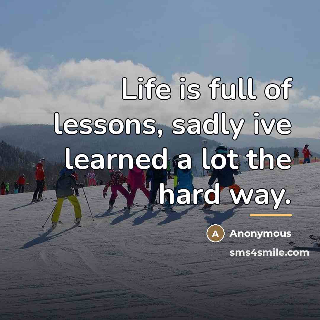 “Life is full of lessons, sadly ive learned a lot…” quote by Anonymous