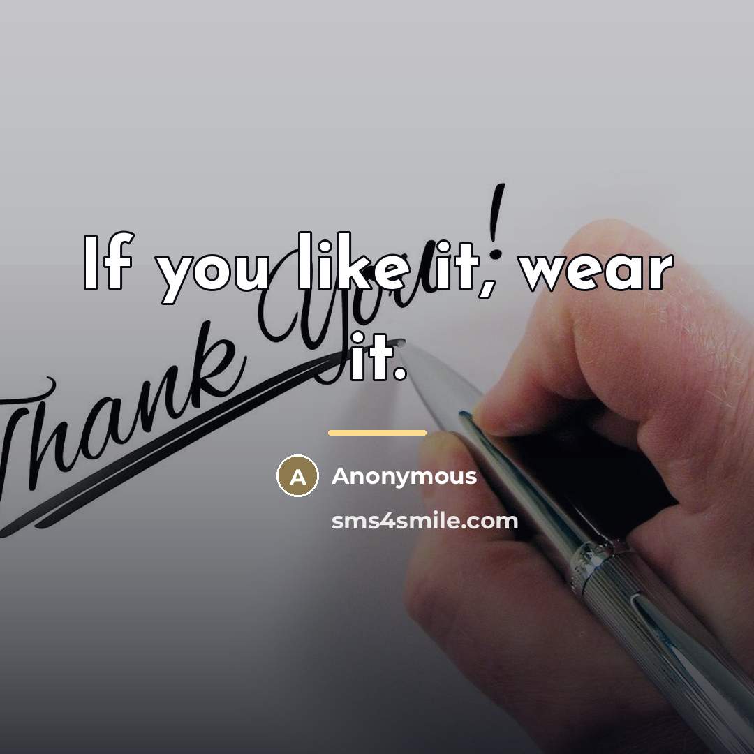 “If you like it, wear it.…” quote by Anonymous