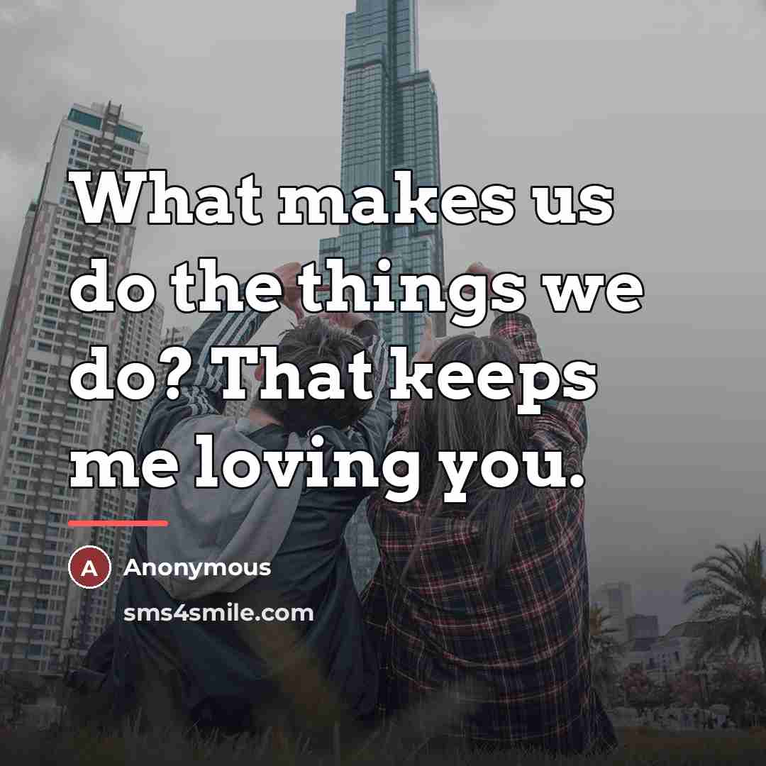 “What makes us do the things we do? That keeps…” quote by Anonymous