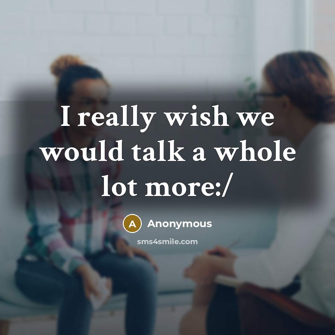 “I really wish we would talk a whole lot more:/” quote by Anonymous
