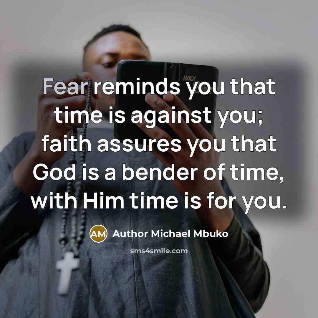 “Fear reminds you that time is against you; faith assures…” quote by Author Michael Mbuko