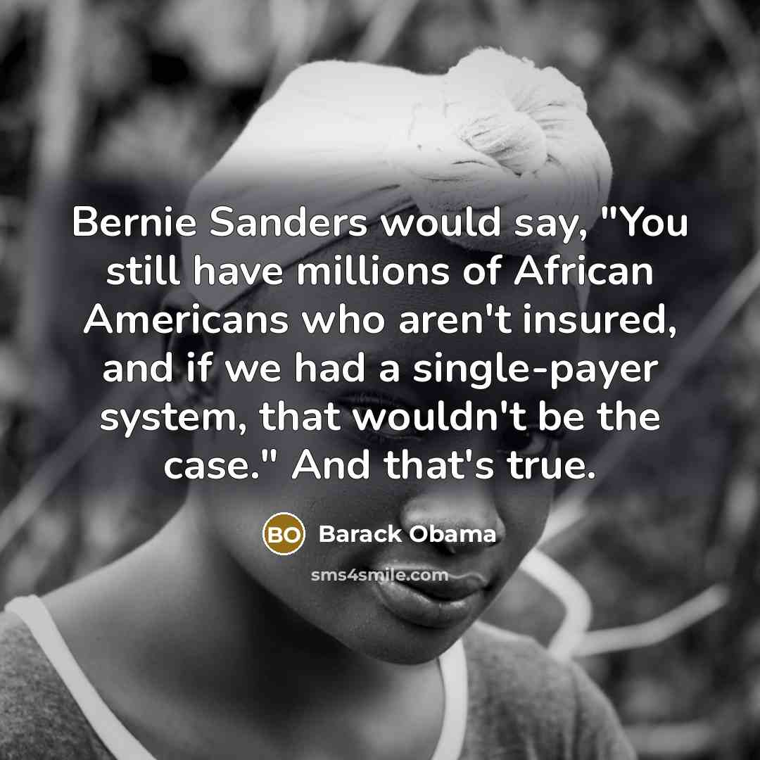 “Bernie Sanders would say, "You still have millions of African…” quote by Barack Obama
