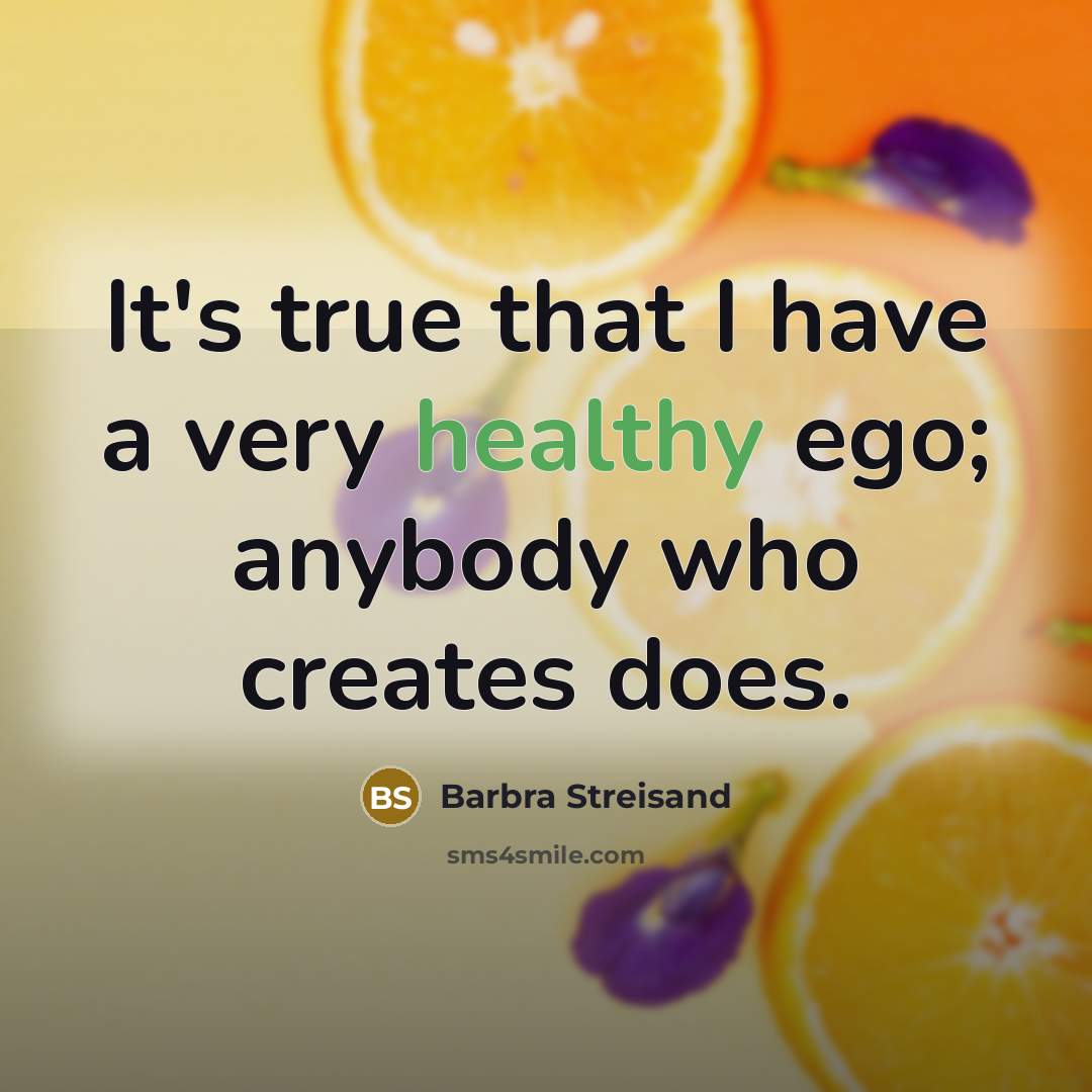 “It's true that I have a very healthy ego; anybody…” quote by Barbra Streisand