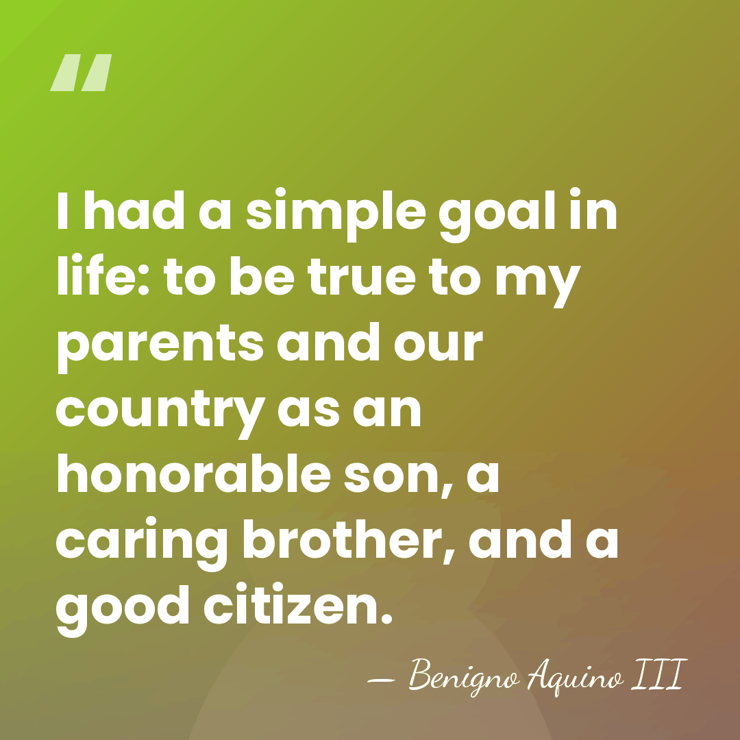 I had a simple goal in life: to be true to my&hellip; - Benigno Aquino III