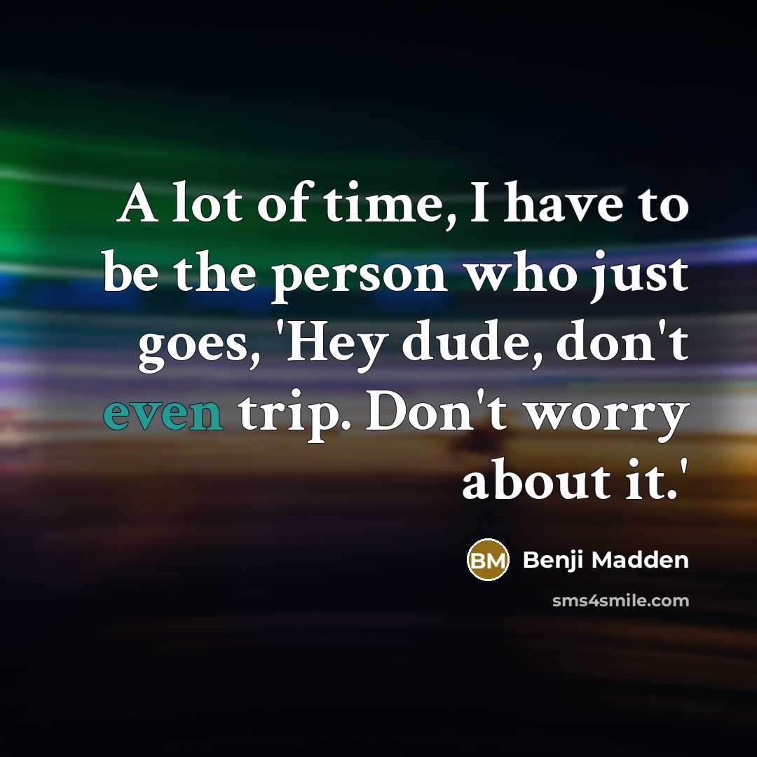 “A lot of time, I have to be the person…” quote by Benji Madden
