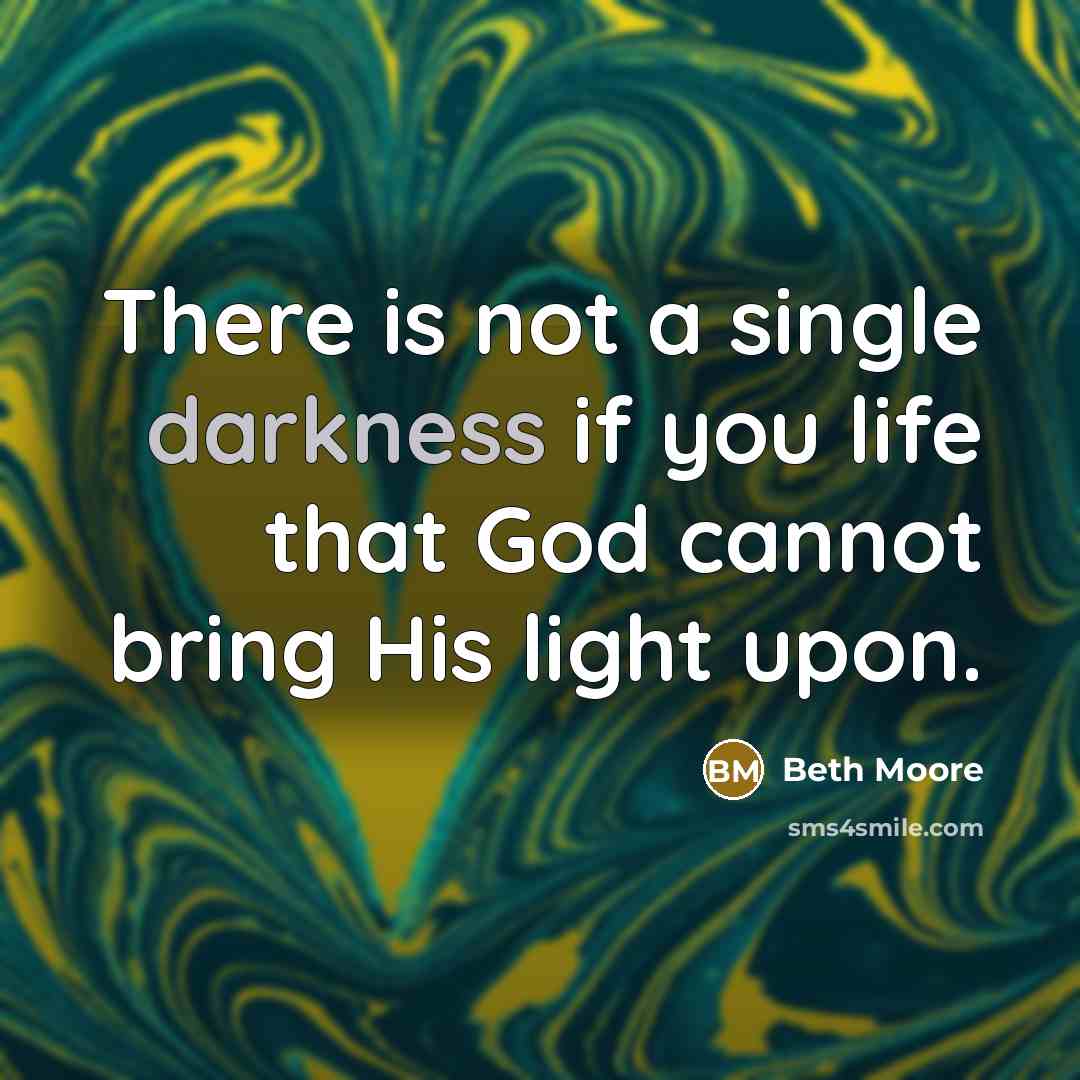 “There is not a single darkness if you life that…” quote by Beth Moore